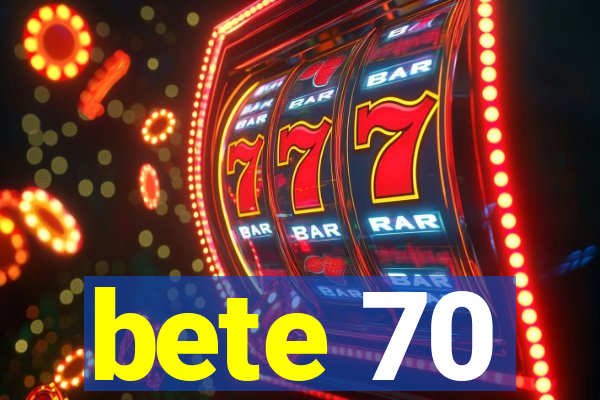 bete 70